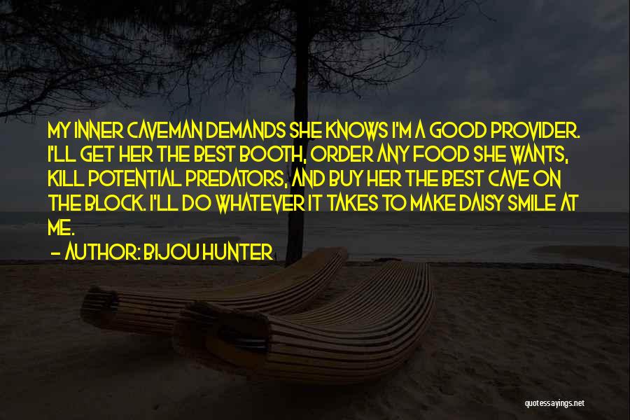 Bijou Hunter Quotes: My Inner Caveman Demands She Knows I'm A Good Provider. I'll Get Her The Best Booth, Order Any Food She