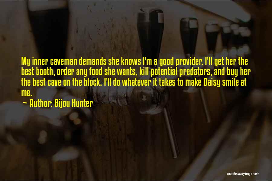 Bijou Hunter Quotes: My Inner Caveman Demands She Knows I'm A Good Provider. I'll Get Her The Best Booth, Order Any Food She