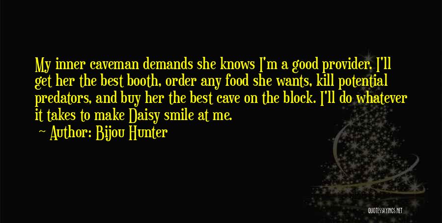 Bijou Hunter Quotes: My Inner Caveman Demands She Knows I'm A Good Provider. I'll Get Her The Best Booth, Order Any Food She