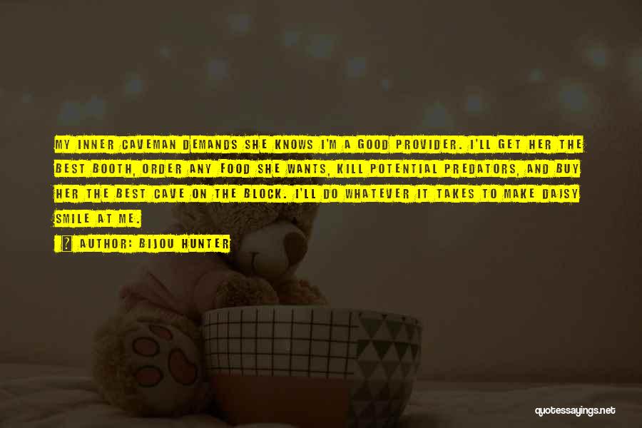 Bijou Hunter Quotes: My Inner Caveman Demands She Knows I'm A Good Provider. I'll Get Her The Best Booth, Order Any Food She