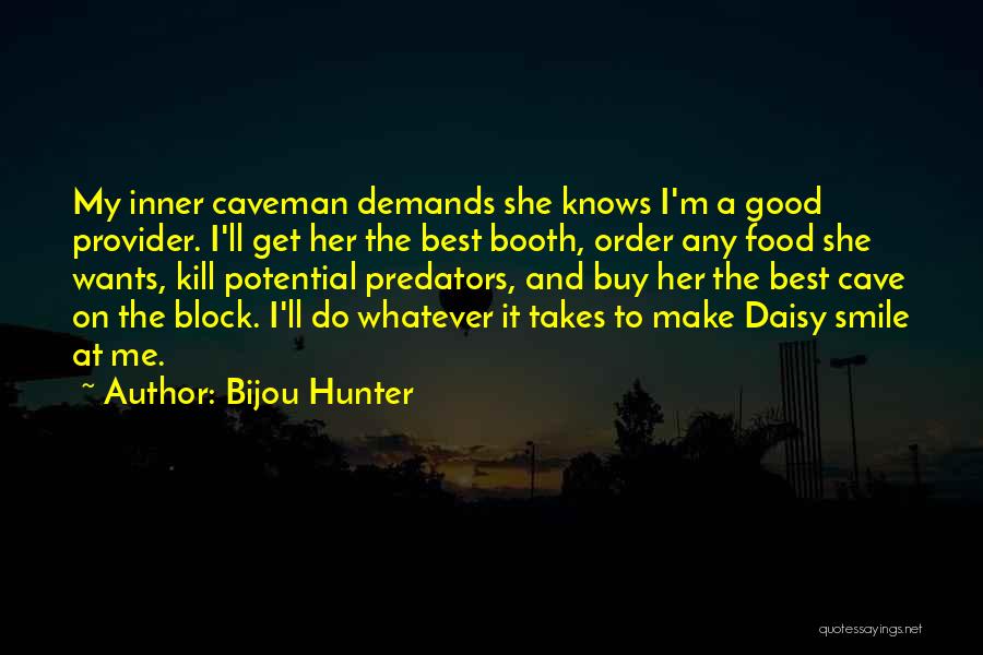 Bijou Hunter Quotes: My Inner Caveman Demands She Knows I'm A Good Provider. I'll Get Her The Best Booth, Order Any Food She