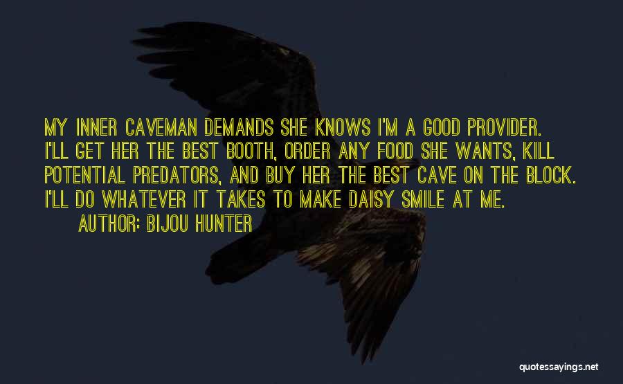 Bijou Hunter Quotes: My Inner Caveman Demands She Knows I'm A Good Provider. I'll Get Her The Best Booth, Order Any Food She