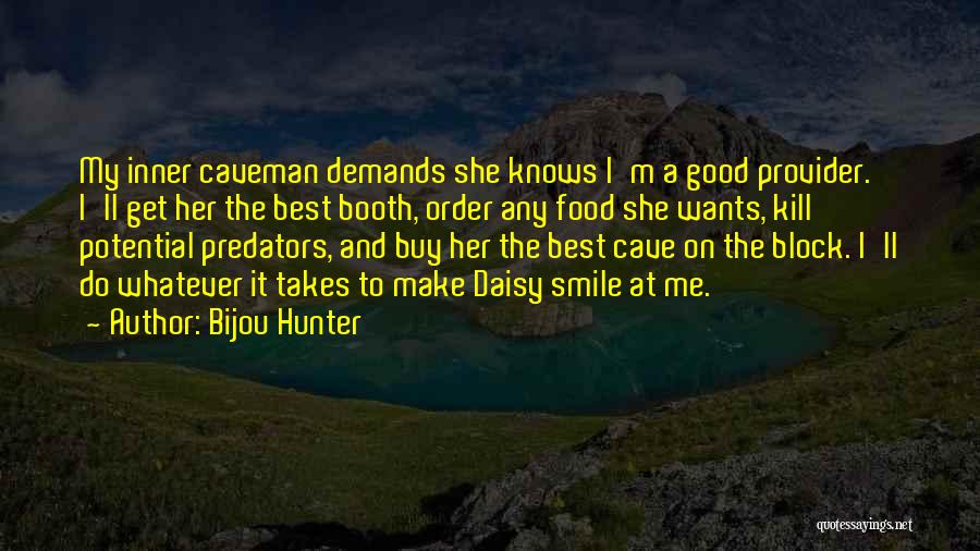 Bijou Hunter Quotes: My Inner Caveman Demands She Knows I'm A Good Provider. I'll Get Her The Best Booth, Order Any Food She