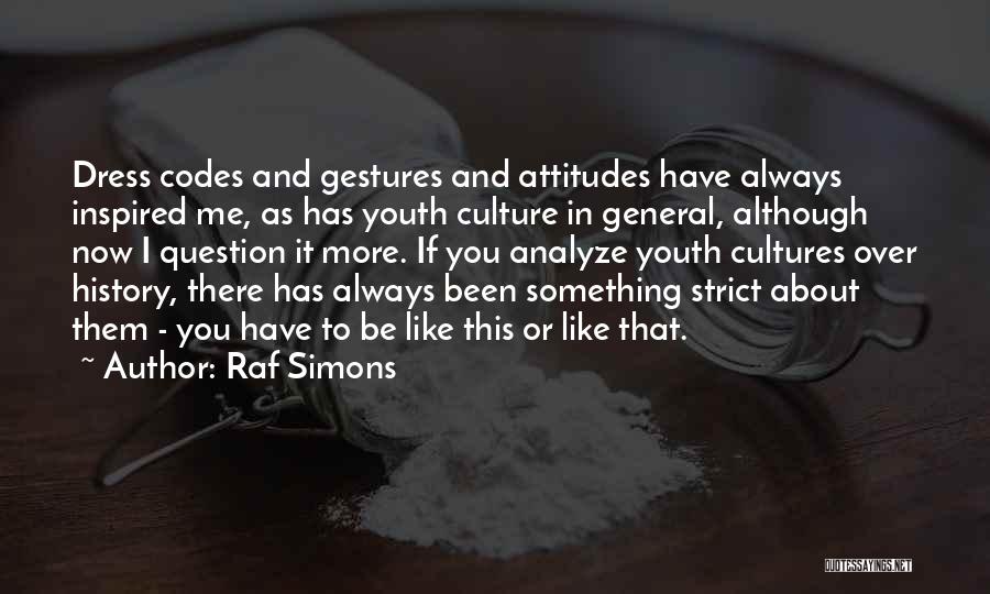 Raf Simons Quotes: Dress Codes And Gestures And Attitudes Have Always Inspired Me, As Has Youth Culture In General, Although Now I Question