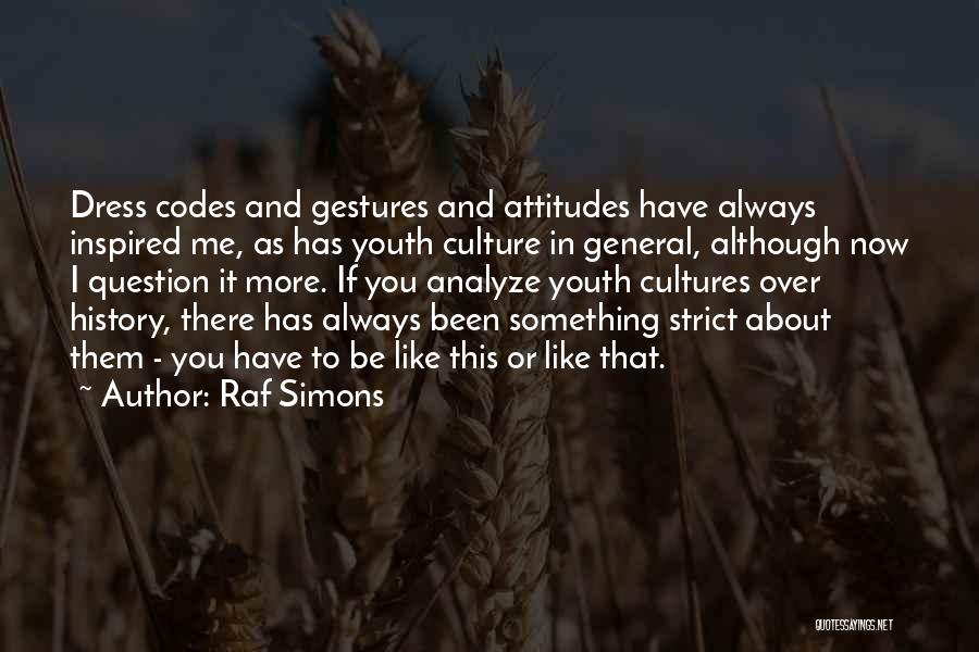 Raf Simons Quotes: Dress Codes And Gestures And Attitudes Have Always Inspired Me, As Has Youth Culture In General, Although Now I Question