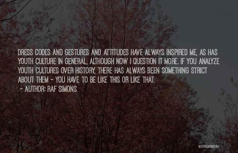 Raf Simons Quotes: Dress Codes And Gestures And Attitudes Have Always Inspired Me, As Has Youth Culture In General, Although Now I Question