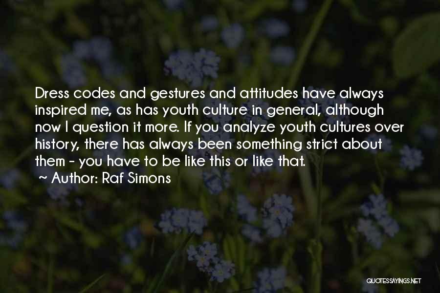 Raf Simons Quotes: Dress Codes And Gestures And Attitudes Have Always Inspired Me, As Has Youth Culture In General, Although Now I Question