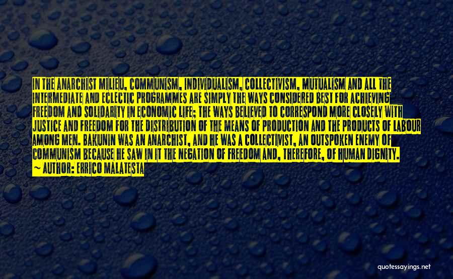 Errico Malatesta Quotes: In The Anarchist Milieu, Communism, Individualism, Collectivism, Mutualism And All The Intermediate And Eclectic Programmes Are Simply The Ways Considered