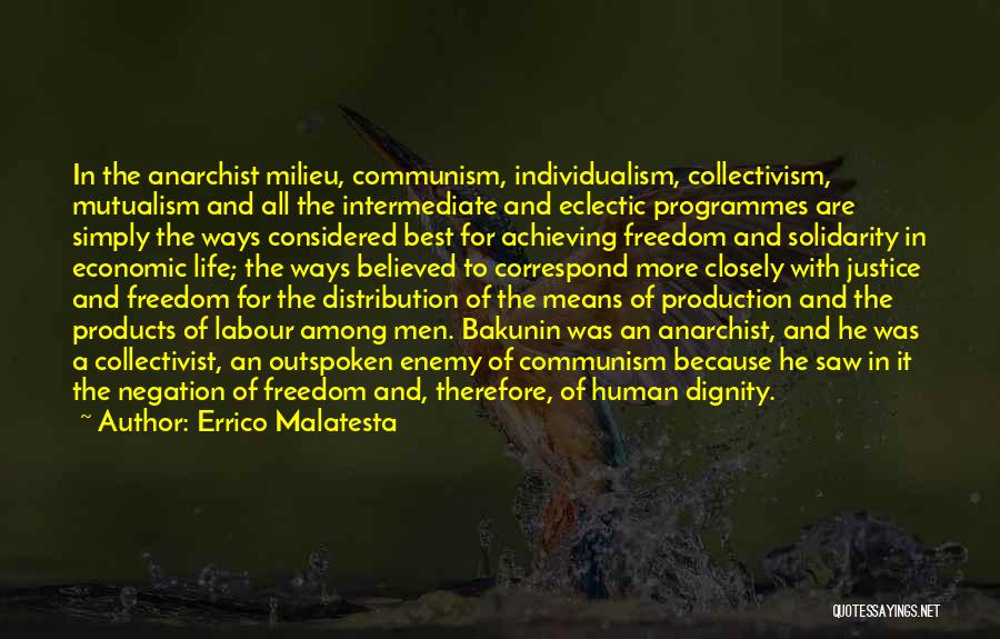 Errico Malatesta Quotes: In The Anarchist Milieu, Communism, Individualism, Collectivism, Mutualism And All The Intermediate And Eclectic Programmes Are Simply The Ways Considered