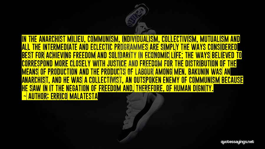 Errico Malatesta Quotes: In The Anarchist Milieu, Communism, Individualism, Collectivism, Mutualism And All The Intermediate And Eclectic Programmes Are Simply The Ways Considered