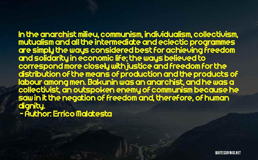 Errico Malatesta Quotes: In The Anarchist Milieu, Communism, Individualism, Collectivism, Mutualism And All The Intermediate And Eclectic Programmes Are Simply The Ways Considered