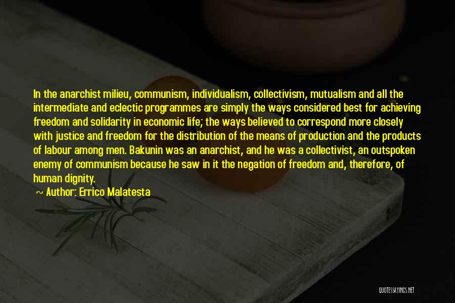 Errico Malatesta Quotes: In The Anarchist Milieu, Communism, Individualism, Collectivism, Mutualism And All The Intermediate And Eclectic Programmes Are Simply The Ways Considered