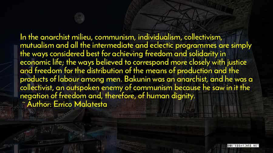 Errico Malatesta Quotes: In The Anarchist Milieu, Communism, Individualism, Collectivism, Mutualism And All The Intermediate And Eclectic Programmes Are Simply The Ways Considered