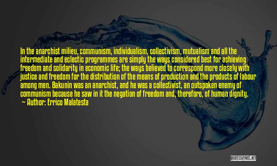 Errico Malatesta Quotes: In The Anarchist Milieu, Communism, Individualism, Collectivism, Mutualism And All The Intermediate And Eclectic Programmes Are Simply The Ways Considered