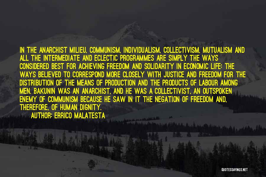 Errico Malatesta Quotes: In The Anarchist Milieu, Communism, Individualism, Collectivism, Mutualism And All The Intermediate And Eclectic Programmes Are Simply The Ways Considered