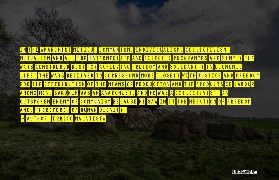 Errico Malatesta Quotes: In The Anarchist Milieu, Communism, Individualism, Collectivism, Mutualism And All The Intermediate And Eclectic Programmes Are Simply The Ways Considered