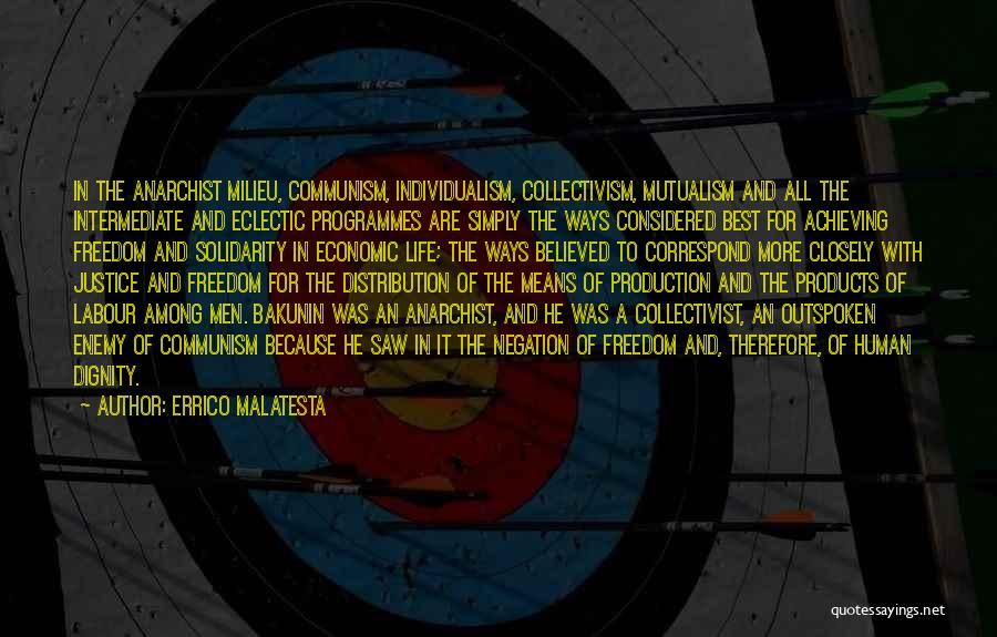 Errico Malatesta Quotes: In The Anarchist Milieu, Communism, Individualism, Collectivism, Mutualism And All The Intermediate And Eclectic Programmes Are Simply The Ways Considered