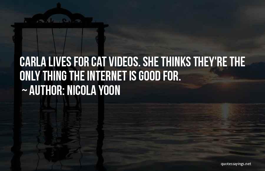 Nicola Yoon Quotes: Carla Lives For Cat Videos. She Thinks They're The Only Thing The Internet Is Good For.