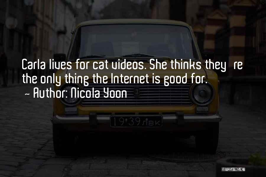 Nicola Yoon Quotes: Carla Lives For Cat Videos. She Thinks They're The Only Thing The Internet Is Good For.