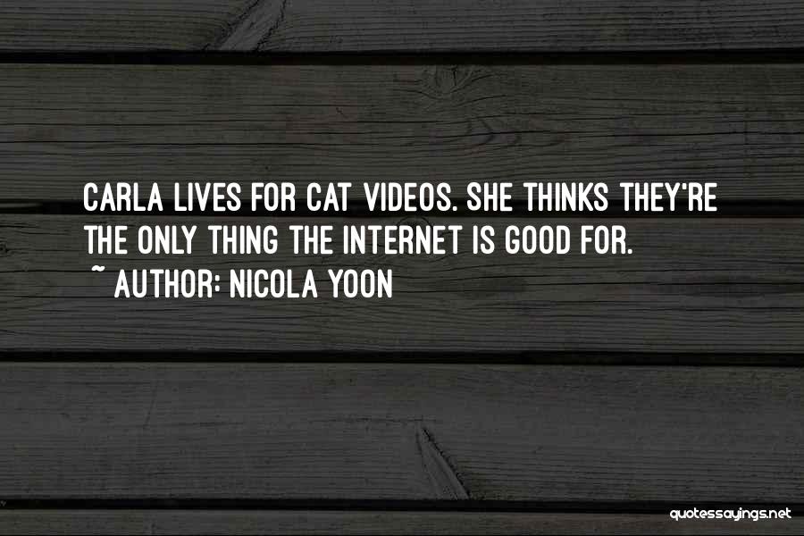 Nicola Yoon Quotes: Carla Lives For Cat Videos. She Thinks They're The Only Thing The Internet Is Good For.