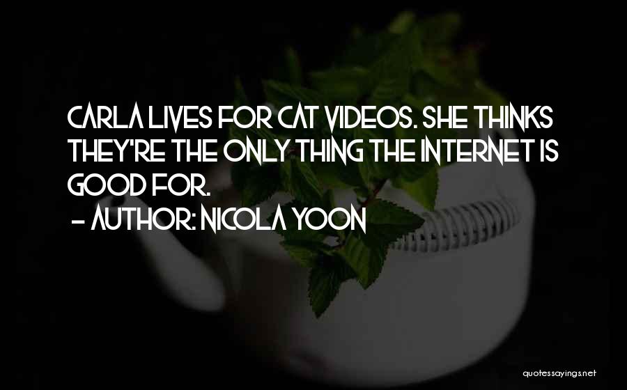 Nicola Yoon Quotes: Carla Lives For Cat Videos. She Thinks They're The Only Thing The Internet Is Good For.