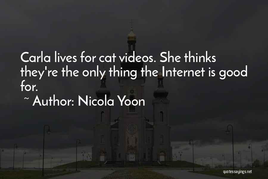 Nicola Yoon Quotes: Carla Lives For Cat Videos. She Thinks They're The Only Thing The Internet Is Good For.