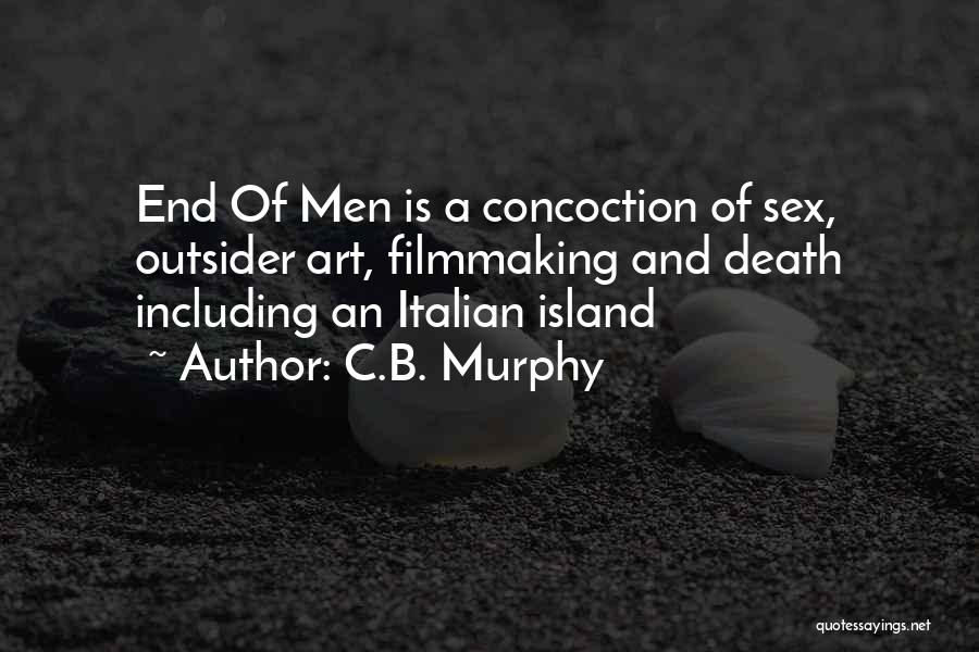 C.B. Murphy Quotes: End Of Men Is A Concoction Of Sex, Outsider Art, Filmmaking And Death Including An Italian Island