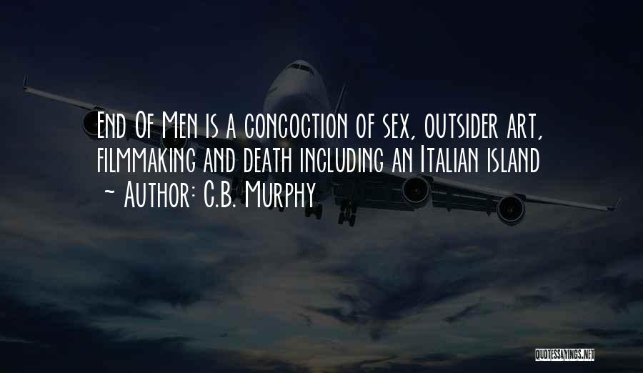 C.B. Murphy Quotes: End Of Men Is A Concoction Of Sex, Outsider Art, Filmmaking And Death Including An Italian Island