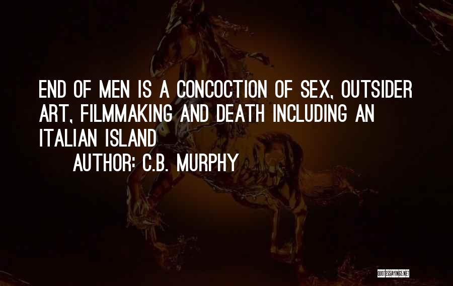 C.B. Murphy Quotes: End Of Men Is A Concoction Of Sex, Outsider Art, Filmmaking And Death Including An Italian Island