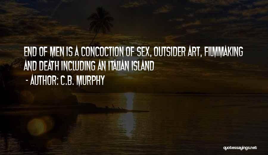 C.B. Murphy Quotes: End Of Men Is A Concoction Of Sex, Outsider Art, Filmmaking And Death Including An Italian Island