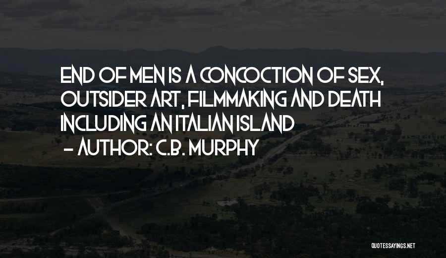 C.B. Murphy Quotes: End Of Men Is A Concoction Of Sex, Outsider Art, Filmmaking And Death Including An Italian Island