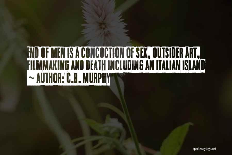 C.B. Murphy Quotes: End Of Men Is A Concoction Of Sex, Outsider Art, Filmmaking And Death Including An Italian Island