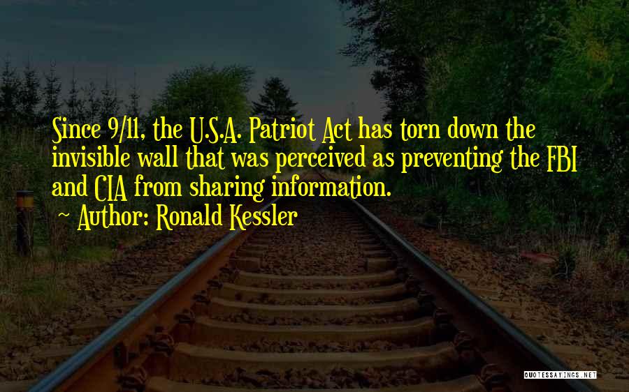 Ronald Kessler Quotes: Since 9/11, The U.s.a. Patriot Act Has Torn Down The Invisible Wall That Was Perceived As Preventing The Fbi And