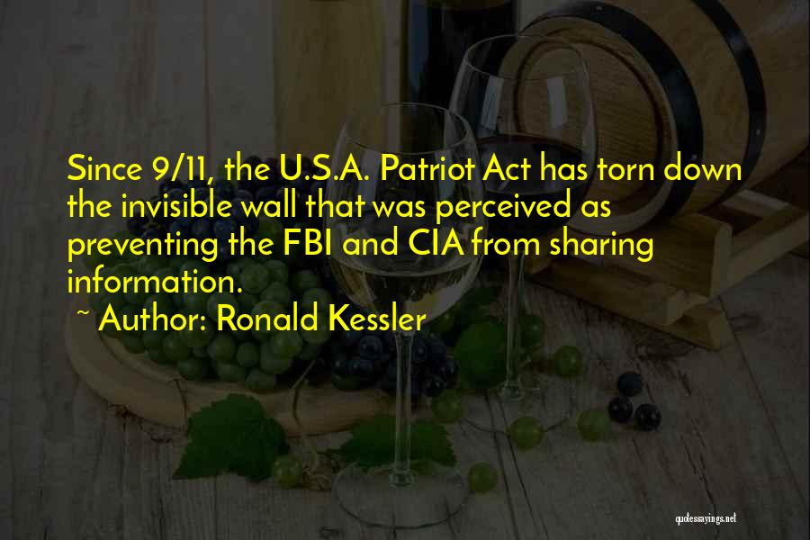 Ronald Kessler Quotes: Since 9/11, The U.s.a. Patriot Act Has Torn Down The Invisible Wall That Was Perceived As Preventing The Fbi And