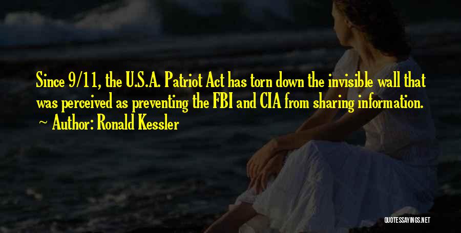 Ronald Kessler Quotes: Since 9/11, The U.s.a. Patriot Act Has Torn Down The Invisible Wall That Was Perceived As Preventing The Fbi And