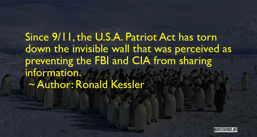 Ronald Kessler Quotes: Since 9/11, The U.s.a. Patriot Act Has Torn Down The Invisible Wall That Was Perceived As Preventing The Fbi And