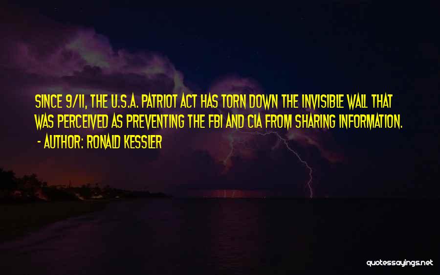 Ronald Kessler Quotes: Since 9/11, The U.s.a. Patriot Act Has Torn Down The Invisible Wall That Was Perceived As Preventing The Fbi And