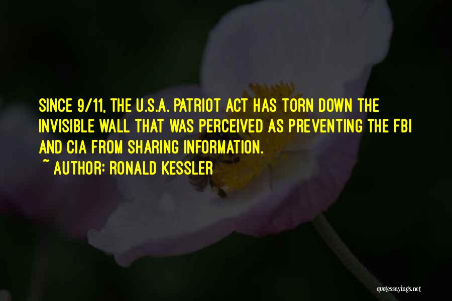 Ronald Kessler Quotes: Since 9/11, The U.s.a. Patriot Act Has Torn Down The Invisible Wall That Was Perceived As Preventing The Fbi And