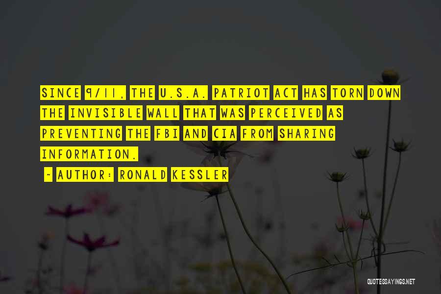 Ronald Kessler Quotes: Since 9/11, The U.s.a. Patriot Act Has Torn Down The Invisible Wall That Was Perceived As Preventing The Fbi And
