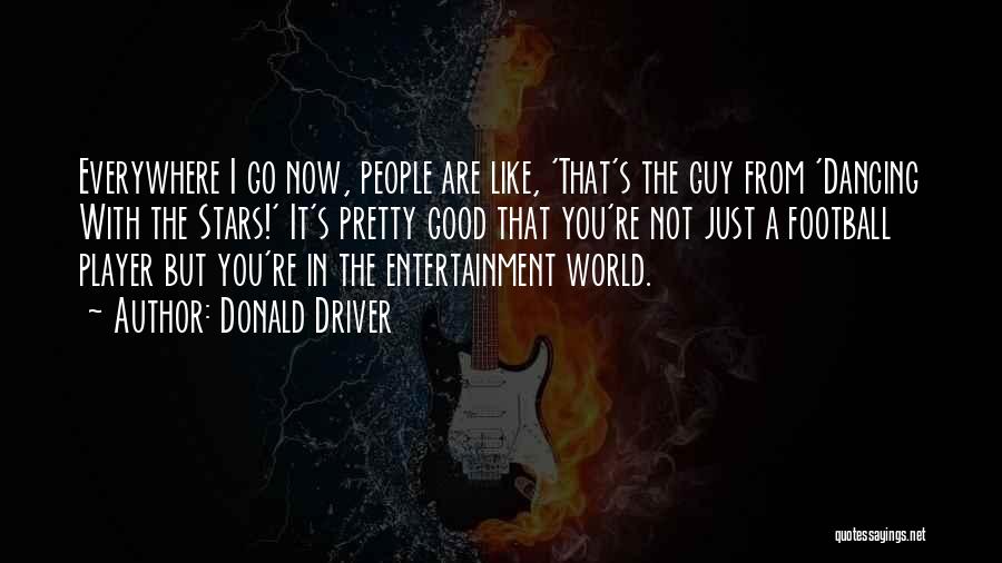 Donald Driver Quotes: Everywhere I Go Now, People Are Like, 'that's The Guy From 'dancing With The Stars!' It's Pretty Good That You're