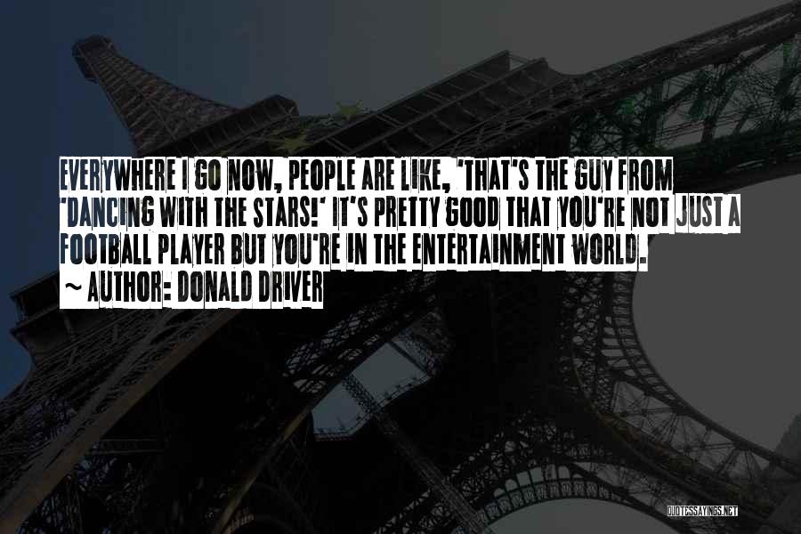 Donald Driver Quotes: Everywhere I Go Now, People Are Like, 'that's The Guy From 'dancing With The Stars!' It's Pretty Good That You're