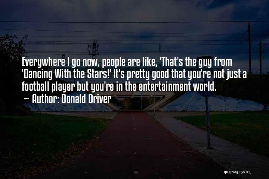 Donald Driver Quotes: Everywhere I Go Now, People Are Like, 'that's The Guy From 'dancing With The Stars!' It's Pretty Good That You're