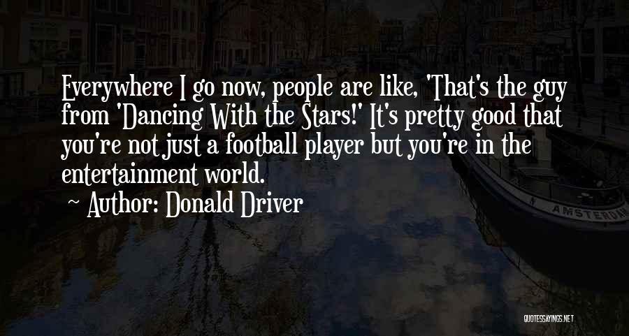 Donald Driver Quotes: Everywhere I Go Now, People Are Like, 'that's The Guy From 'dancing With The Stars!' It's Pretty Good That You're