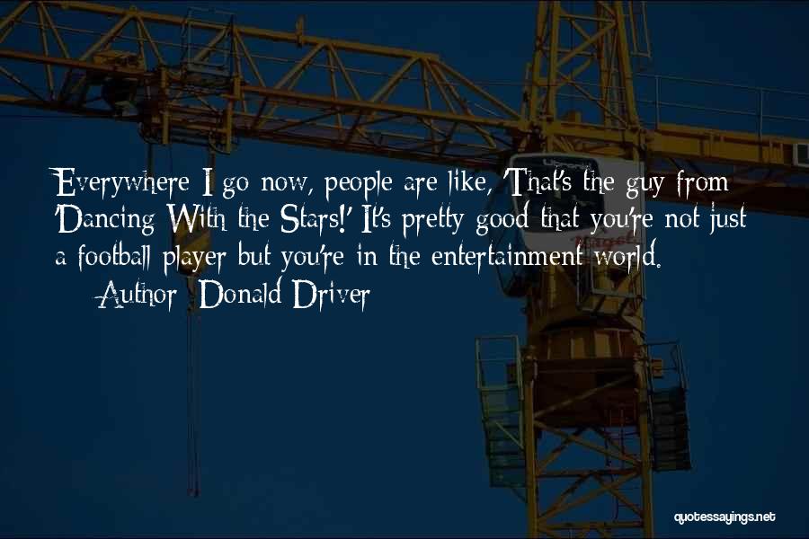 Donald Driver Quotes: Everywhere I Go Now, People Are Like, 'that's The Guy From 'dancing With The Stars!' It's Pretty Good That You're