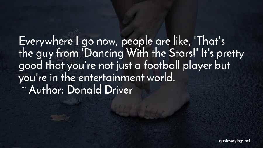 Donald Driver Quotes: Everywhere I Go Now, People Are Like, 'that's The Guy From 'dancing With The Stars!' It's Pretty Good That You're