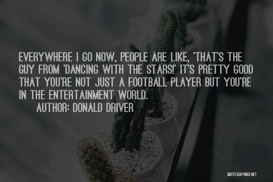 Donald Driver Quotes: Everywhere I Go Now, People Are Like, 'that's The Guy From 'dancing With The Stars!' It's Pretty Good That You're