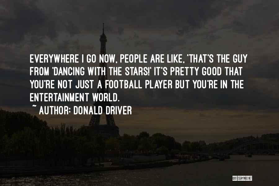 Donald Driver Quotes: Everywhere I Go Now, People Are Like, 'that's The Guy From 'dancing With The Stars!' It's Pretty Good That You're