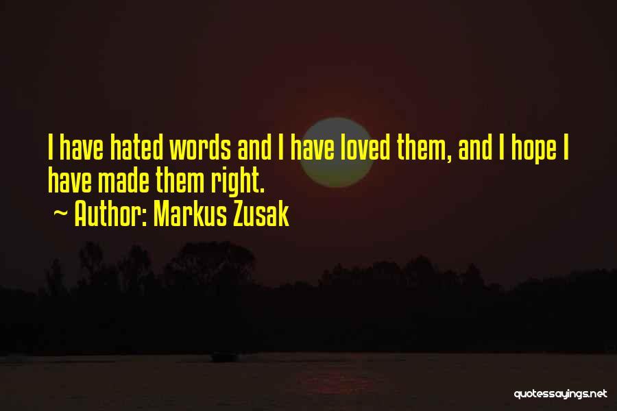 Markus Zusak Quotes: I Have Hated Words And I Have Loved Them, And I Hope I Have Made Them Right.