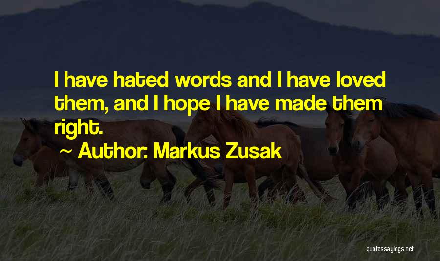 Markus Zusak Quotes: I Have Hated Words And I Have Loved Them, And I Hope I Have Made Them Right.