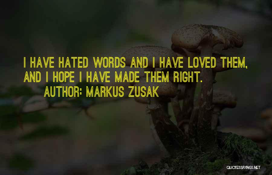 Markus Zusak Quotes: I Have Hated Words And I Have Loved Them, And I Hope I Have Made Them Right.